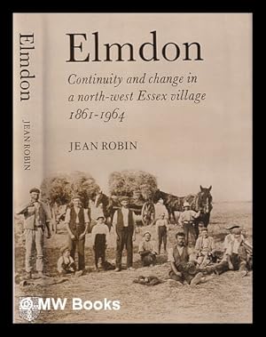 Seller image for Elmdon : continuity and change in a North-West Essex village, 1861-1964 / by Jean Robin ; with a foreword by Audrey Richards for sale by MW Books Ltd.