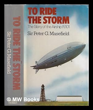 Immagine del venditore per To ride the storm : the story of the airship R.101 / Sir Peter G. Masefield venduto da MW Books Ltd.