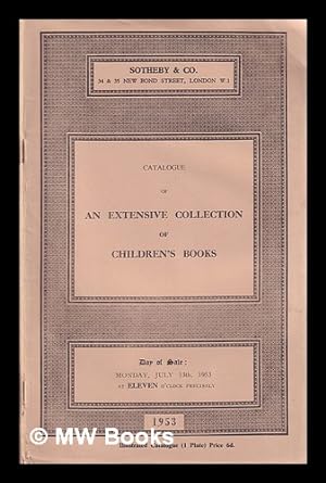 Image du vendeur pour Catalogue of an extensive collection of children's books. : Which will be sold by auction by Messrs. Sotheby & Co. .on Monday, July 13th, 1953 . mis en vente par MW Books Ltd.