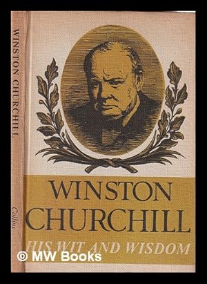 Seller image for Winston Churchill: his wit and wisdom. Selections from his works and speeches with an introduction by Jack House for sale by MW Books Ltd.