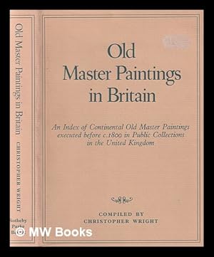Imagen del vendedor de Old master paintings in Britain : an index of continental old master paintings executed before c. 1800 in public collections in the United Kingdom / compiled by Christopher Wright a la venta por MW Books Ltd.