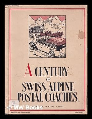 Seller image for A century of Swiss Alpine postal coaches / (collaborators: Bloesch, Budry [and others], Debeer, transl. . Photographs [including facsimiles and musical notes by] Max Kettel . H. Ruedi [and others] . Editors: General post office, motor car service.) [With plates and maps.] for sale by MW Books Ltd.