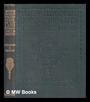 Seller image for The smaller English house of the later renaissance, 1660-1830 : an account of its design, plan, and details / A.E. Richardson and H. Donaldson Eberlein for sale by MW Books Ltd.
