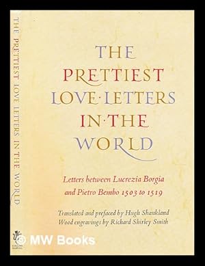 Seller image for The prettiest love letters in the world : letters between Lucrezia Borgia and Pietro Bembo 1503 to 1519 / wood engravings by Richard Shirley Smith for sale by MW Books Ltd.