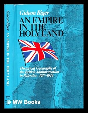 Seller image for An empire in the Holy Land : historical geography of the British administration in Palestine, 1917-1929 for sale by MW Books Ltd.