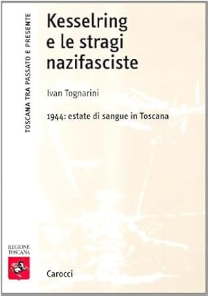 Kesserling e le stragi nazifasciste. 1944: estate di sangue in Toscana