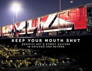 Bild des Verkufers fr Keep Your Mouth Shut : Graffiti Art & Street Culture in Chicago and Beyond zum Verkauf von AHA-BUCH GmbH
