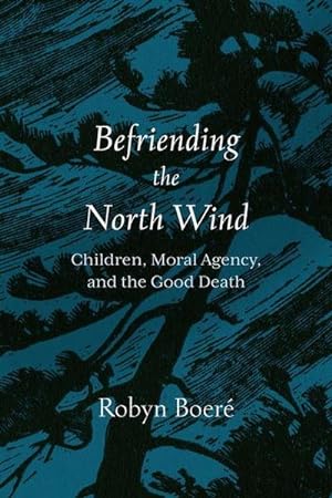 Bild des Verkufers fr Befriending the North Wind : Children, Moral Agency, and the Good Death zum Verkauf von AHA-BUCH GmbH