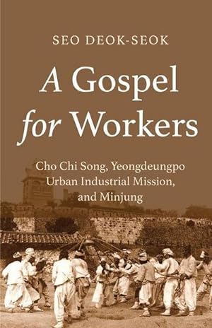 Bild des Verkufers fr A Gospel for Workers : Cho Chi Song, Yeongdeungpo Urban Industrial Mission, and Minjung zum Verkauf von AHA-BUCH GmbH