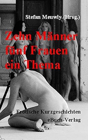 Seller image for Zehn Mnner fnf Frauen ein Thema: Erotische Kurzgeschichten for sale by Modernes Antiquariat an der Kyll