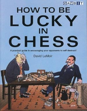 Bild des Verkufers fr How to be Lucky in Chess: A Practical Guide in Encouraging Your Opponents to Self-destruct! zum Verkauf von WeBuyBooks