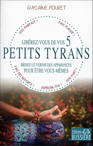 Image du vendeur pour Librez-vous de vos 5 petits tyrans - Brisez le vernis des apparences pour tre vous-mmes mis en vente par Dmons et Merveilles