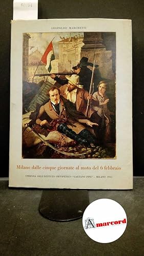 Seller image for Marchetti, Leopoldo. Milano dalle Cinque giornate al moto del 6 febbraio : 1848-1853. Milano Istituto ortopedico Gaetano Pini, 1965 for sale by Amarcord libri