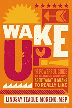 Imagen del vendedor de Wake Up!: The Powerful Guide to Changing Your Mind About What It Means to Really Live a la venta por Reliant Bookstore