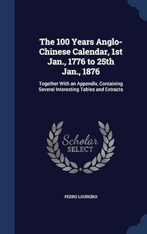 Bild des Verkufers fr The 100 Years Anglo-Chinese Calendar, 1st Jan., 1776 to 25th Jan., 1876: Together With an Appendix, Containing Several Interesting Tables and Extracts zum Verkauf von moluna