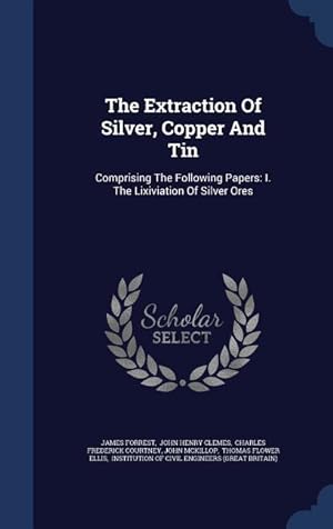 Bild des Verkufers fr The Extraction Of Silver, Copper And Tin: Comprising The Following Papers: I. The Lixiviation Of Silver Ores zum Verkauf von moluna