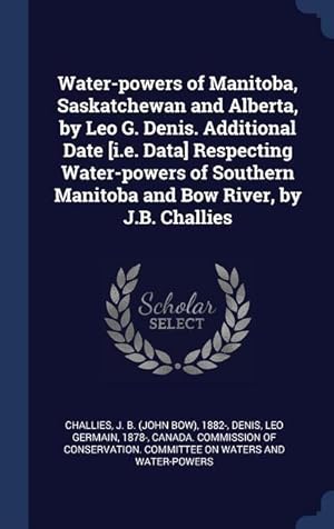 Imagen del vendedor de Water-powers of Manitoba, Saskatchewan and Alberta, by Leo G. Denis. Additional Date [i.e. Data] Respecting Water-powers of Southern Manitoba and Bow a la venta por moluna