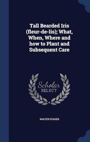 Bild des Verkufers fr Tall Bearded Iris (fleur-de-lis) What, When, Where and how to Plant and Subsequent Care zum Verkauf von moluna