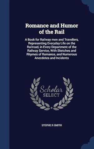 Seller image for Romance and Humor of the Rail: A Book for Railway men and Travellers, Representing Everyday Life on the Railroad, in Every Department of the Railway for sale by moluna