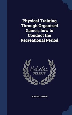 Image du vendeur pour Physical Training Through Organized Games how to Conduct the Recreational Period mis en vente par moluna