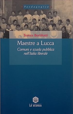 Seller image for Maestre a Lucca. Comuni e scuola pubblica nell'Italia liberale for sale by FolignoLibri