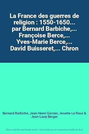 Seller image for La France des guerres de religion : 1550-1650. par Bernard Barbiche,. Franoise Berce,. Yves-Marie Berce,. David Buisseret,. Chron for sale by Ammareal