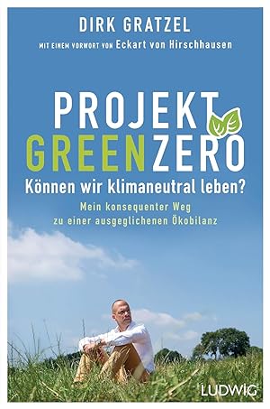 Projekt GreenZero : können wir klimaneutral leben? : mein konsequenter Weg zu einer ausgeglichene...