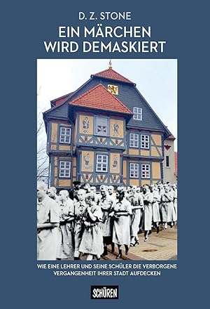 Ein Märchen wird demaskiert : Wie ein Lehrer und seine Schüler die verborgene Vergangenheit ihrer...