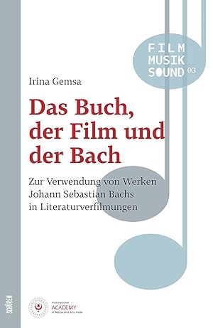 Das Buch, der Film und der Bach : Zur Verwendung von Werken Johann Sebastian Bachs in Literaturve...