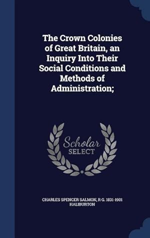 Seller image for The Crown Colonies of Great Britain, an Inquiry Into Their Social Conditions and Methods of Administration for sale by moluna