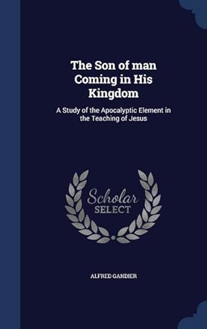 Seller image for The Son of man Coming in His Kingdom: A Study of the Apocalyptic Element in the Teaching of Jesus for sale by moluna