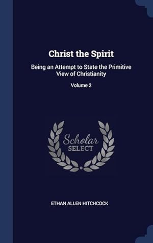 Bild des Verkufers fr Christ the Spirit: Being an Attempt to State the Primitive View of Christianity Volume 2 zum Verkauf von moluna