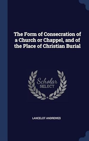 Bild des Verkufers fr The Form of Consecration of a Church or Chappel, and of the Place of Christian Burial zum Verkauf von moluna