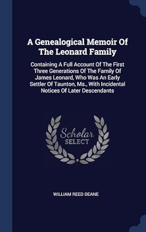 Seller image for A Genealogical Memoir Of The Leonard Family: Containing A Full Account Of The First Three Generations Of The Family Of James Leonard, Who Was An Early for sale by moluna