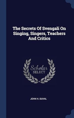 Bild des Verkufers fr The Secrets Of Svengali On Singing, Singers, Teachers And Critics zum Verkauf von moluna
