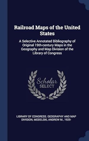 Immagine del venditore per Railroad Maps of the United States: A Selective Annotated Bibliography of Original 19th-century Maps in the Geography and Map Division of the Library venduto da moluna