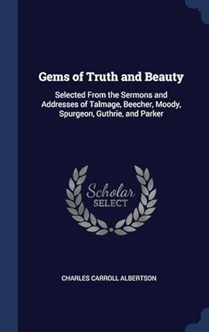 Seller image for Gems of Truth and Beauty: Selected From the Sermons and Addresses of Talmage, Beecher, Moody, Spurgeon, Guthrie, and Parker for sale by moluna
