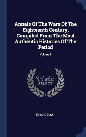 Bild des Verkufers fr Annals Of The Wars Of The Eighteenth Century, Compiled From The Most Authentic Histories Of The Period Volume 2 zum Verkauf von moluna