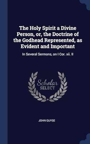 Bild des Verkufers fr The Holy Spirit a Divine Person, or, the Doctrine of the Godhead Represented, as Evident and Important: In Several Sermons, on I Cor. xii. II zum Verkauf von moluna