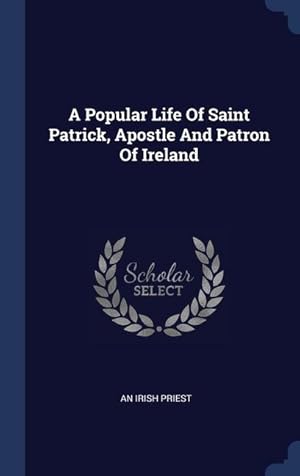 Imagen del vendedor de A Popular Life Of Saint Patrick, Apostle And Patron Of Ireland a la venta por moluna