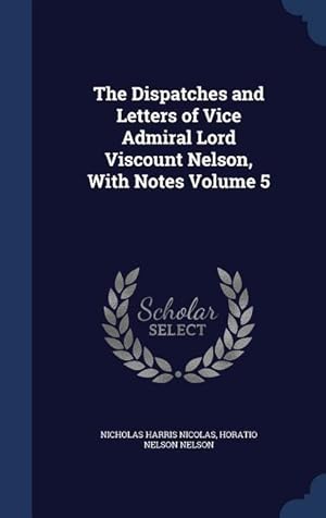 Bild des Verkufers fr The Dispatches and Letters of Vice Admiral Lord Viscount Nelson, With Notes Volume 5 zum Verkauf von moluna