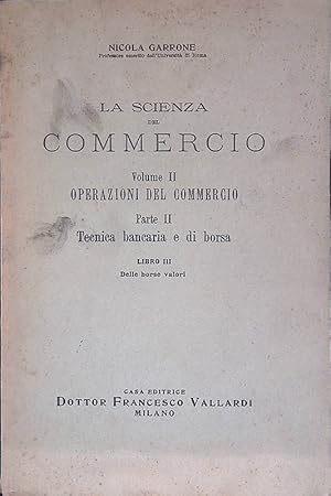 Seller image for La Scienza del Commercio. Volume II Operazioni del commercio - Parte II Tecnica bancaria e di borsa - Libro III Delle borse valori for sale by FolignoLibri