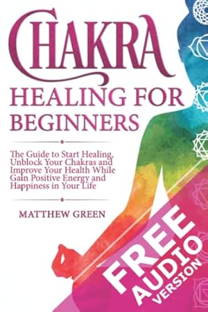 Bild des Verkufers fr Chakra Healing for Beginners: The Guide to Start Healing, Unblock Your Chakras and Improve Your Health While Gaining Positive Energy and Happiness in Your Life zum Verkauf von -OnTimeBooks-