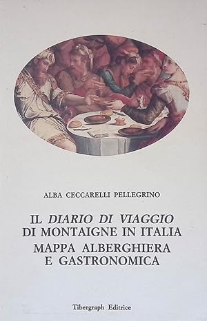 Bild des Verkufers fr Il diario di viaggio di Montaigne in Italia. Mappa alberghiera e gastronomica zum Verkauf von FolignoLibri