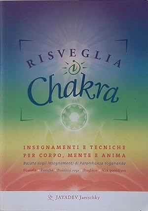 Risveglia i chakra. Insegnamenti e tecniche per corpo, mente e anima