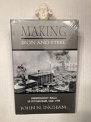 Image du vendeur pour Making Iron and Steel: Independent Mills in Pittsburgh, 1820-1920 mis en vente par T. Brennan Bookseller (ABAA / ILAB)