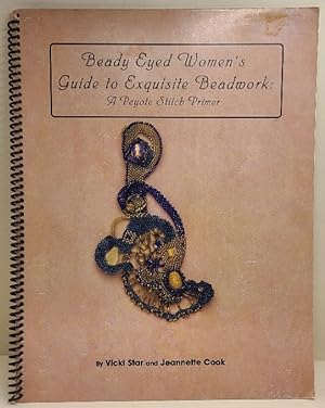 Beady Eyed Women's Guide to Exquisite Beadwork: A Sculptural Peyote Projects Primer