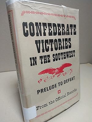 Confederate Victories in the Southwest: Prelude to Defeat (From the Official Records)