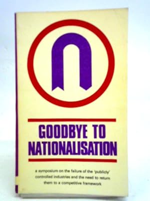 Bild des Verkufers fr Goodbye to Nationalisation zum Verkauf von World of Rare Books