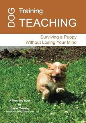 Bild des Verkufers fr Dog Teaching: Surviving a Puppy Without Losing Your Mind zum Verkauf von WeBuyBooks 2